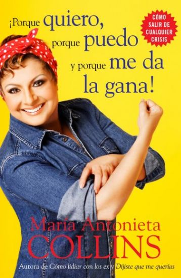 &iexcl;Porque quiero, porque puedo y porque me da la gana!, el m&aacute;s reciente libro de Mar&iacute;a Antonieta Collins